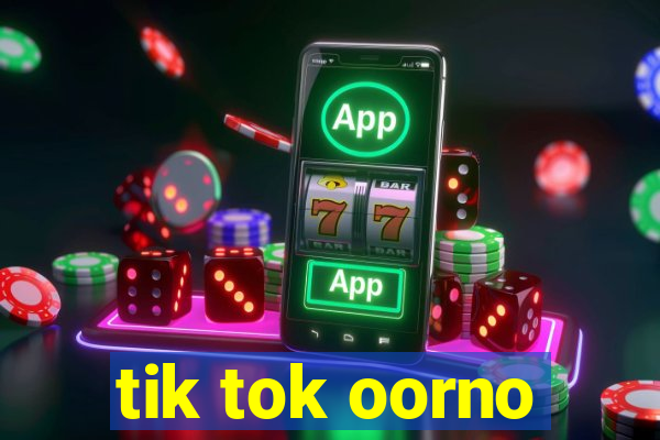 tik tok oorno